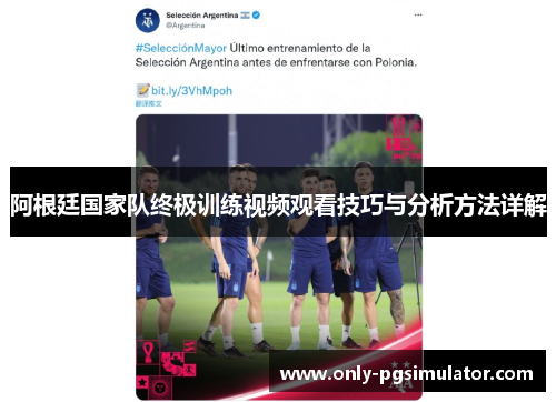 阿根廷国家队终极训练视频观看技巧与分析方法详解