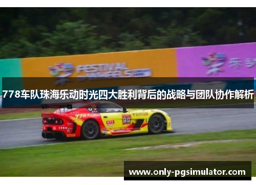 778车队珠海乐动时光四大胜利背后的战略与团队协作解析