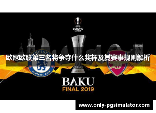 欧冠欧联第三名将争夺什么奖杯及其赛事规则解析 欧冠欧联第三名将争夺什么奖杯及其赛事规则解析